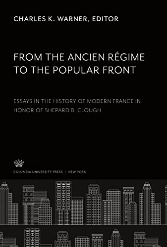From the Ancien Régime to the Popular Front: Essays in the History of Modern France in Honor of Shepard B. Clough