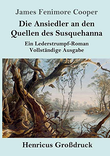 Die Ansiedler an den Quellen des Susquehanna (Großdruck): Ein Lederstrumpf-Roman Vollständige Ausgabe