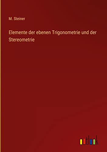 Elemente der ebenen Trigonometrie und der Stereometrie