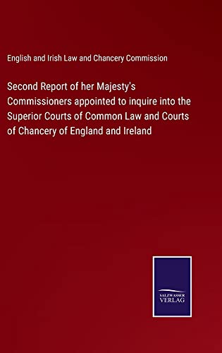Second Report of her Majesty's Commissioners appointed to inquire into the Superior Courts of Common Law and Courts of Chancery of England and Ireland