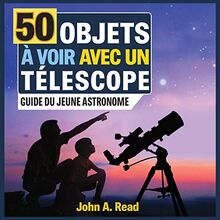 50 Objets à voir avec un télescope: Guide du jeune astronome