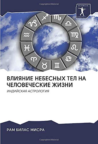 ВЛИЯНИЕ НЕБЕСНЫХ ТЕЛ НА ЧЕЛОВЕЧЕСКИЕ ЖИЗНИ: ИНДИЙСКАЯ АСТРОЛОГИЯ: INDIJSKAYa ASTROLOGIYa