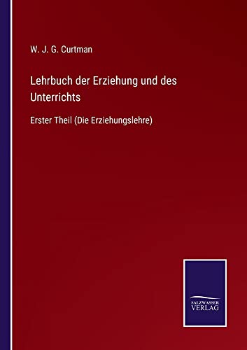 Lehrbuch der Erziehung und des Unterrichts: Erster Theil (Die Erziehungslehre)