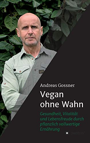 Vegan ohne Wahn: Mehr Gesundheit, Lebensfreude und Vitalität durch pflanzlich vollwertige Ernährung