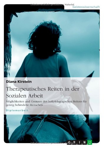 Therapeutisches Reiten in der Sozialen Arbeit: Möglichkeiten und Grenzen des heilpädagogischen Reitens für geistig behinderte Menschen