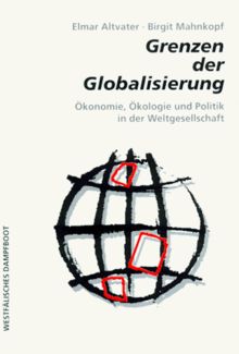 Grenzen der Globalisierung: Ökonomie, Ökologie und Politik in der Weltgesellschaft