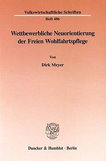 Wettbewerbliche Neuorientierung der Freien Wohlfahrtspflege. Mit Tab., Abb. (Volkswirtschaftliche Schriften; VWS 486)