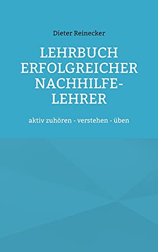 Lehrbuch erfolgreicher Nachhilfe-Lehrer: aktiv zuhören - verstehen - üben