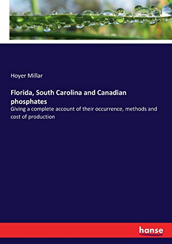 Florida, South Carolina and Canadian phosphates: Giving a complete account of their occurrence, methods and cost of production
