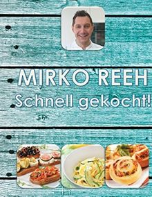 Schnell gekocht!: Mirko Reehs schnelle und einfache Küche