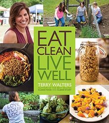 Eat Clean Live Well: Clean Food Made Quick, Easy and Delicious