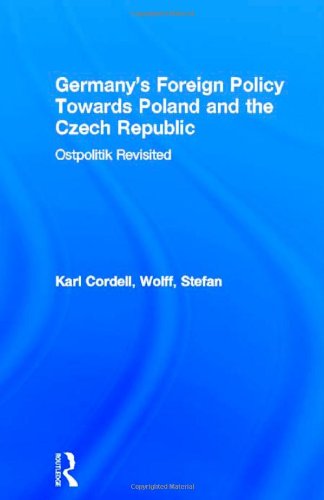Germany's Foreign Policy Towards Poland and the Czech Republic: Ostpolitik Revisited: Geopolitik Revisited (Routledge Advances in European Politics)