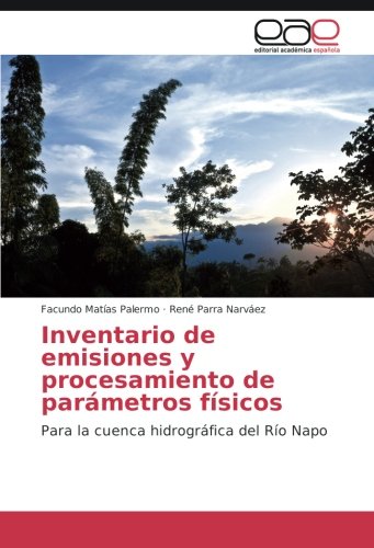 Inventario de emisiones y procesamiento de parámetros físicos: Para la cuenca hidrográfica del Río Napo