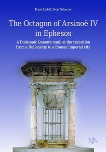 The Octagon of Arsinoë IV in Ephesos: A Ptolemaic Queen's tomb at the transition from a Hellenistic to a Roman Imperial city