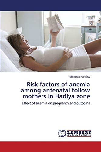 Risk factors of anemia among antenatal follow mothers in Hadiya zone: Effect of anemia on pregnancy and outcome