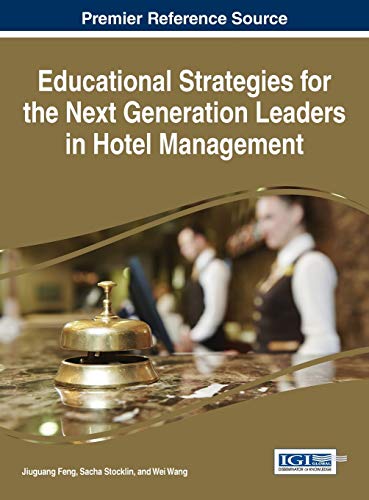 Educational Strategies for the Next Generation Leaders in Hotel Management (Advances in Hospitality, Tourism, and the Services Industry)