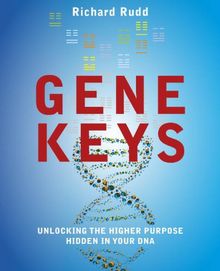 The Gene Keys: Unlocking the Higher Purpose Hidden in Your DNA