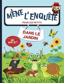 Mène l’Enquête dans le Jardin: Livre-Jeu de Logique Réflexion avec Indices Énigmes pour les Petits I Des Enquêtes à Mener en Famille et Deviner Qui ... s’amuser à résoudre ses Premières Enquêtes