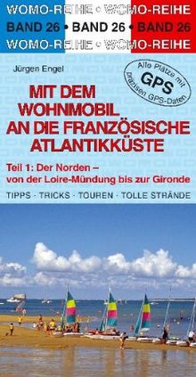 Mit dem Wohnmobil an die französische Atlantikküste 1. Der Norden: Von der Loire- Mündung bis zum Gironde. Die Anleitung für einen Erlebnisurlaub. Tipps, Tricks, Touren, gute Plätze