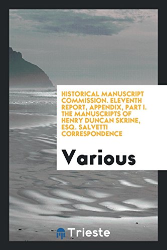 Historical Manuscript Commission. Eleventh Report, Appendix, Part I. The Manuscripts of Henry Duncan Skrine, Esq. Salvetti Correspondence
