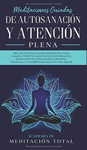 Meditaciones Guiadas de Autosanación y Atención Plena: Múltiples Secuencias de Meditación como Chakra Curativo, Meditación de Respiración, Meditación ... Y Autohipnosis para una Vida Mejor!