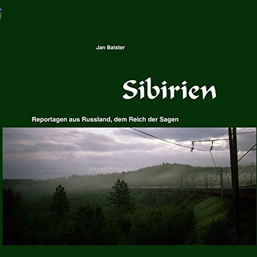 Sibirien: Reportagen aus Russland, dem Reich der Sagen