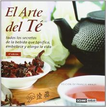 El arte del té : todos los secretos de la bebida que tonifica, embellece y alegra la vida (Inspiraciones)