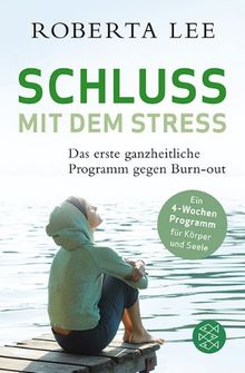 Schluss mit dem Stress: Das erste ganzheitliche Programm gegen Burn-Out