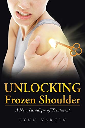 Lynn Varcin Unlocking Frozen Shoulder, A New Paradigm Of Treatment