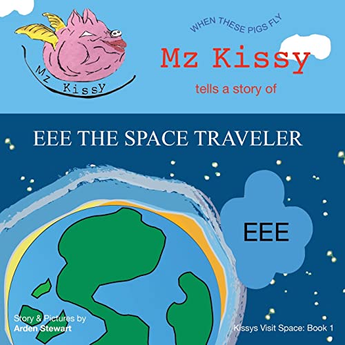 Mz Kissy Tells a Story of EEE the Space Traveler: When These Pigs Fly (Kissys Visit Space, Band 1)