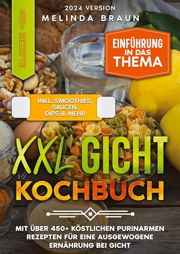 XXL Gicht Kochbuch: Mit über 450+ köstlichen purinarmen Rezepten für eine ausgewogene Ernährung bei Gicht