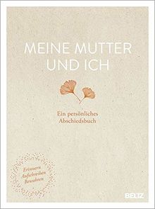 Meine Mutter und ich: Ein persönliches Abschiedsbuch. Erinnern, Aufschreiben, Bewahren