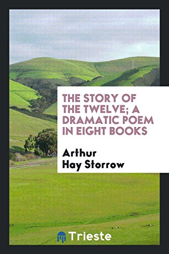 The Story of the Twelve; A Dramatic Poem in Eight Books