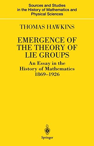 Emergence of the Theory of Lie Groups: An Essay in the History of Mathematics 1869-1926 (Sources and Studies in the History of Mathematics and Physical Sciences)
