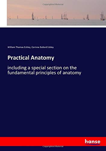 Practical Anatomy: including a special section on the fundamental principles of anatomy