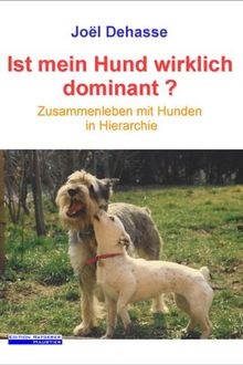 Ist mein Hund wirklich dominant?: Zusammenleben mit Hunden in Hierarchie