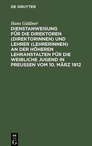 Dienstanweisung für die Direktoren (Direktorinnen) und Lehrer (Lehrerinnen) an der höheren Lehranstalten für die weibliche Jugend in Preußen vom 10. ... mit Anmerkungen und Sachregister