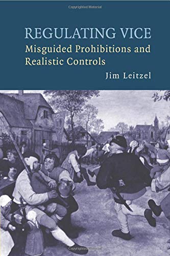 Regulating Vice: Misguided Prohibitions And Realistic Controls