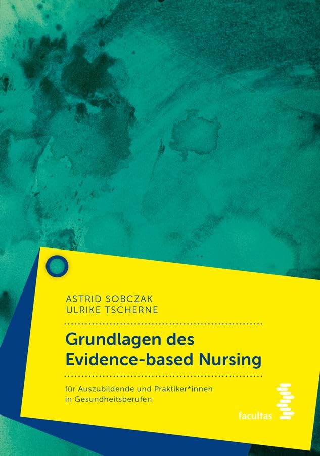 Evidence Based Nursing: Ein Lehrbuch für Pflegeberufe: für Auszubildende und Praktiker*innen in Gesundheitsberufen