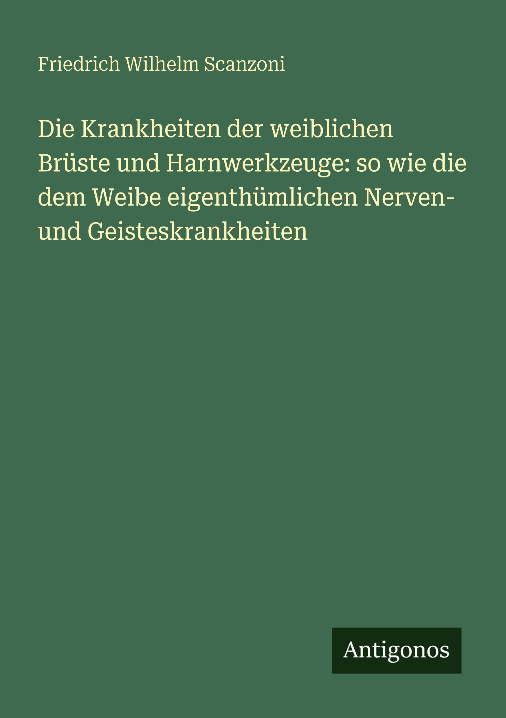 Die Krankheiten der weiblichen Brüste und Harnwerkzeuge: so wie die dem Weibe eigenthümlichen Nerven- und Geisteskrankheiten