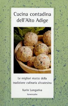 Cucina contadina dell'Alto Adige. Le migliori ricette della tradizione altoatesina