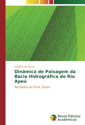 Dinâmica de Paisagem da Bacia Hidrográfica do Rio Apeú: Nordeste do Pará, Brasil