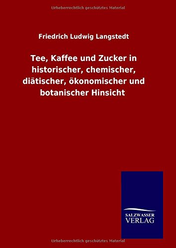 Tee, Kaffee und Zucker in historischer, chemischer, diätischer, ökonomischer und botanischer Hinsicht