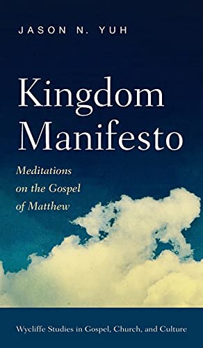 Kingdom Manifesto: Meditations on the Gospel of Matthew (Wycliffe Studies in Gospel, Church, and Culture)
