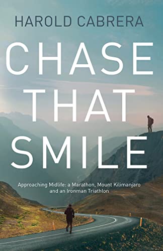 Harold Cabrera Chase That Smile, Approaching Midlife, A Marathon, Mount Kilimanjaro And An Ironman Triathlon