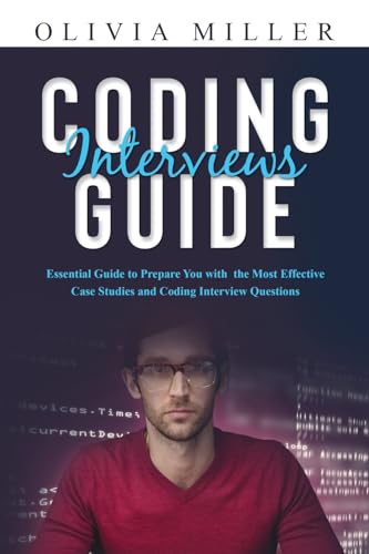 CODING INTERVIEWS G U I D E: Essential Guide to Prepare You with the Most Effective Case Studies and Coding Interview Questions