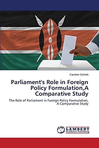 Parliament's Role in Foreign Policy Formulation,A Comparative Study: The Role of Parliament in Foreign Policy Formulation, A Comparative Study