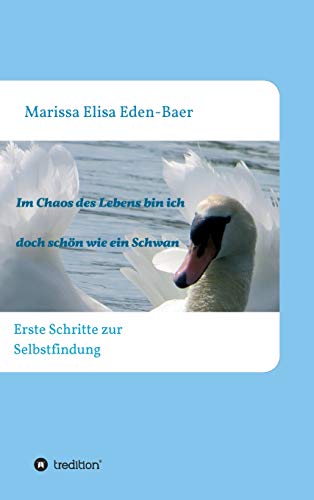 Im Chaos des Lebens bin ich doch schön wie ein Schwan: Erste Schritte zur Selbstfindung