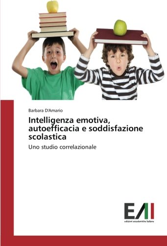 Intelligenza emotiva, autoefficacia e soddisfazione scolastica: Uno studio correlazionale