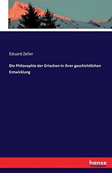 Die Philosophie der Griechen in ihrer geschichtlichen Entwicklung